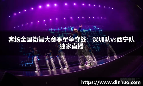 客场全国街舞大赛季军争夺战：深圳队vs西宁队独家直播